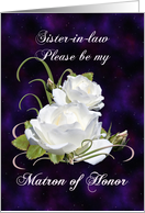 Sister-in-law, Be Matron of Honor Elegant White Roses card