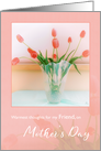 Warmest Thoughts for my Friend, on Mother’s Day, Rosy Pink Tulips card