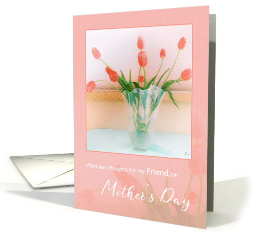 Warmest Thoughts for my Friend, on Mother's Day, Rosy Pink Tulips card