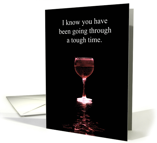 Encouragement Going Through a Tough Time Humorous with Wine card