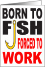 BORN TO FISH FORCED TO WORK card