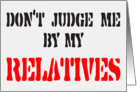 DON’T JUDGE ME BY MY RELATIVES - FAMILY - REUNION card