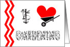 I LOVE GARDENING - HEART - WHEELBARROW - FLOWERS card