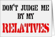 DON’T JUDGE ME BY MY RELATIVES - FAMILY - REUNION card