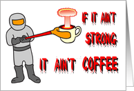 IF IT AIN’T STRONG IT AIN’T COFFEE - JAVA - CAFFEINE - LET’S DO COFFEE card
