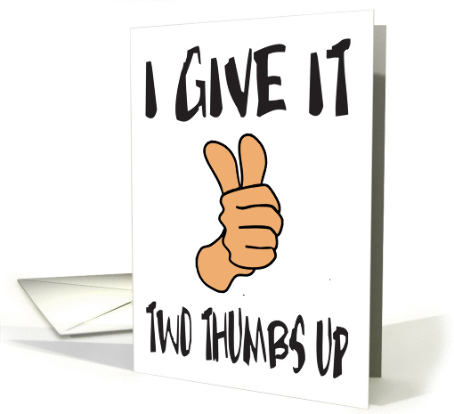 I GIVE IT TWO THUMBS UP - APPROVAL - HUMOR card (1018825)