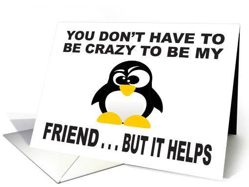 YOU DON'T HAVE TO BE CRAZY TO BE MY FRIEND - BUT IT HELPS... (1022429)