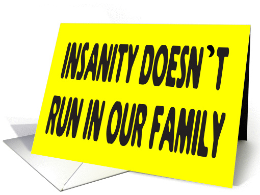 INSANITY DOESN'T RUN IN OUR FAMILY - FAMILY REUNION card (1055361)