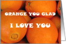 Orange You Glad I Love You card