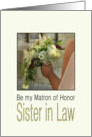 Sister in Law - Will you be my Matron of Honor Bride & Bouquet card