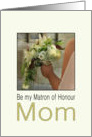 Mom, Will you be my Matron of Honour Bride & Bouquet card