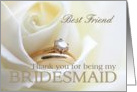 Best Friend Thank you for being my bridesmaid - Bridal set in white rose card