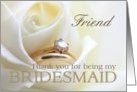 Friend Thank you for being my bridesmaid - Bridal set in white rose card