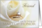 Friend Thank you for being my Maid of Honor - Bridal set in white rose card