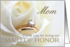 Mom Thank you for being my Maid of Honor - Bridal set in white rose card