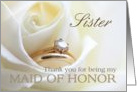 Sister Thank you for being my Maid of Honor - Bridal set in white rose card