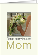 Mom, Will you be my Hostess - Bride & Bouquet card
