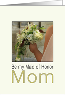 Mom - Will you be my Maid of Honor - Bride & Bouquet card