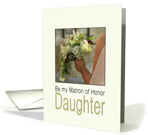 Daughter - Will you be my Matron of Honor - Bride & Bouquet card