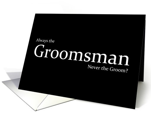Always the groomsman never the Groom? card (710222)