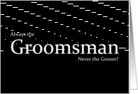 Always the groomsman never the Groom? card