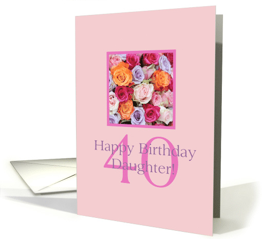 Daughter 40th Birthday Colorful Rose Bouquet card (731352)