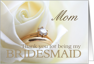 Mom Thank you for being my bridesmaid - Bridal set in white rose card