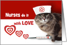 Nurses do it with Love. Funny Cat Nurses Day Card
