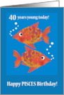 Pisces 40th Birthday with Two Fun Fishes card
