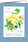 For Friend June Birthday Yellow Dreaming Spires Roses card