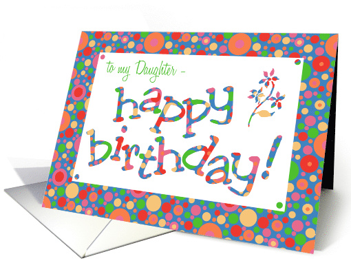 For Daughter Birthday Greeting with Bright Bubbly Pattern card