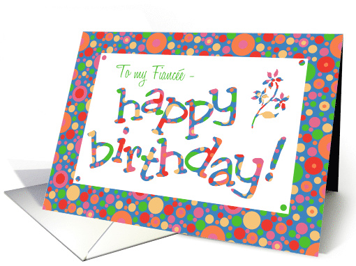 For Fiancee Birthday Greeting with Bright Bubbly Pattern card