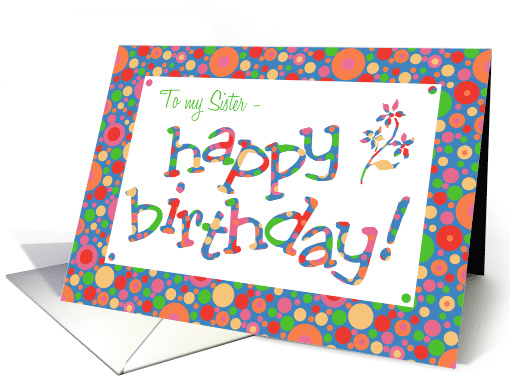 For Sister Birthday Greeting with Bright Bubbly Pattern card (1052519)
