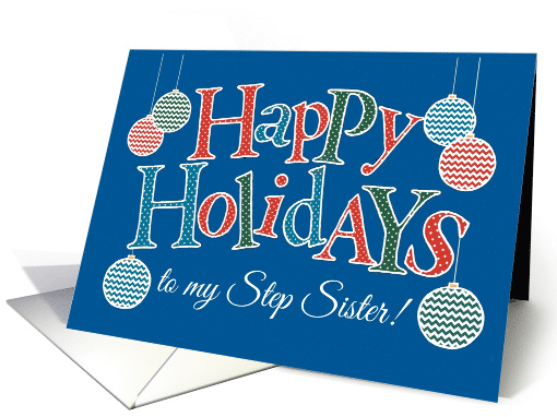 Fun Happy Holidays card for Step Sister, Bright Patterns, Baubles card