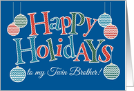 Fun Happy Holidays card for Twin Brother, Bright Patterns, Baubles card