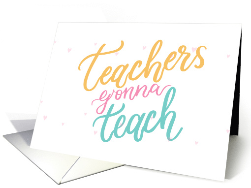Teachers Gonna Teach card (1594466)