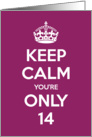 Keep Calm You’re Only 14 Birthday card