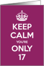 Keep Calm You’re Only 17 Birthday card