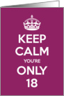 Keep Calm You’re Only 18 Birthday card