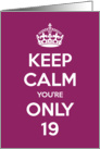 Keep Calm You’re Only 19 Birthday card