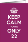 Keep Calm You’re Only 22 Birthday card