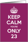 Keep Calm You’re Only 23 Birthday card