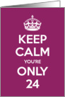 Keep Calm You’re Only 24 Birthday card