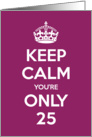 Keep Calm You’re Only 25 Birthday card