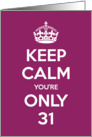 Keep Calm You’re Only 31 Birthday card