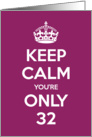 Keep Calm You’re Only 32 Birthday card