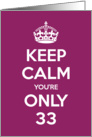 Keep Calm You’re Only 33 Birthday card