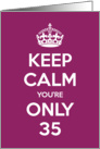 Keep Calm You’re Only 35 Birthday card