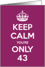 Keep Calm You’re Only 43 Birthday card