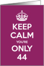 Keep Calm You’re Only 44 Birthday card